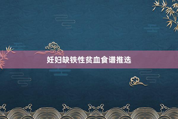 妊妇缺铁性贫血食谱推选